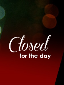 CLOSED for the day